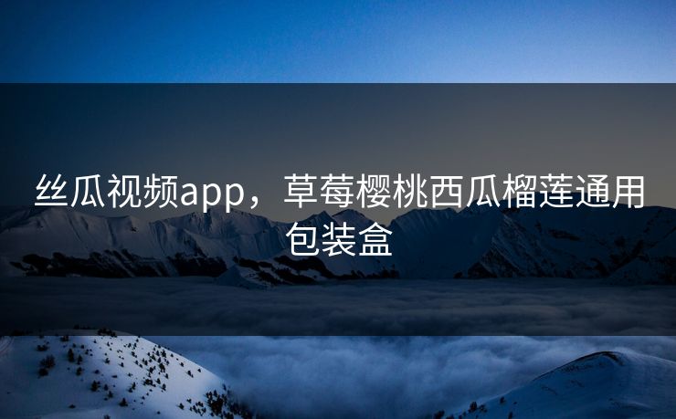 丝瓜视频app，草莓樱桃西瓜榴莲通用包装盒